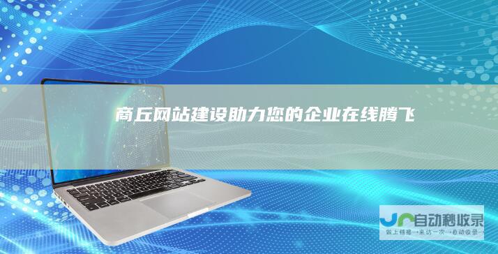 商丘网站建设：助力您的企业在线腾飞