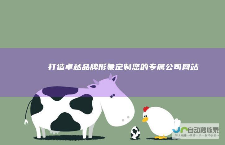 打造卓越品牌形象：定制您的专属公司网站